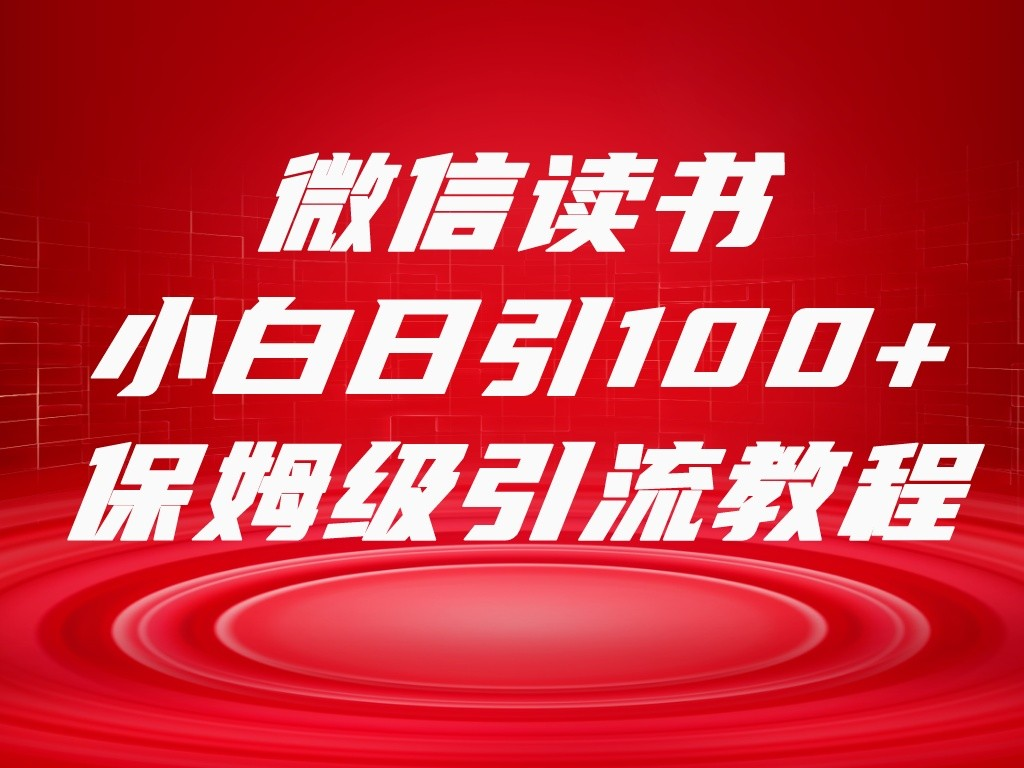 [大佬分享] 微信读书引流十大方法，小白日引100+流量，喂饭级引流全套sop流程-α阿尔法Trader