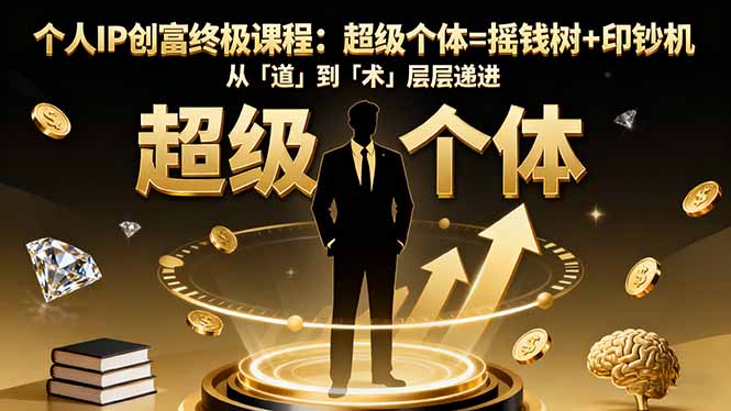 个人IP创富终极课程：超级个体=摇钱树+印钞机，从「道」到「术」层层递进-α阿尔法Trader