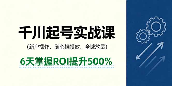 抖音千川起号实战课，新户操作,随心推投放,全域放量，6天掌握ROI提升500%-α阿尔法Trader