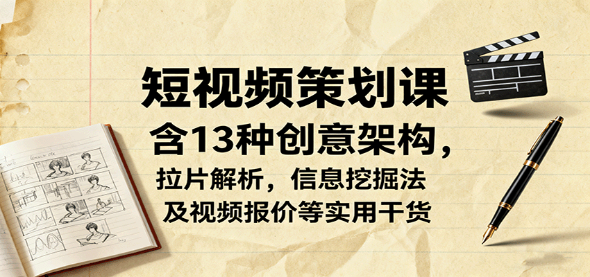 短视频策划课，含13种创意架构，拉片解析，信息挖掘法及视频报价等实用干货-α阿尔法Trader