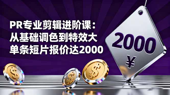PR专业剪辑进阶课：从基础调色到特效大片的进阶技能，单条短片报价达2000-α阿尔法Trader