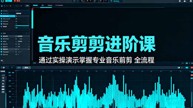 音乐剪辑进阶课：通过实操演示掌握专业的音乐剪辑全流程技能-α阿尔法Trader