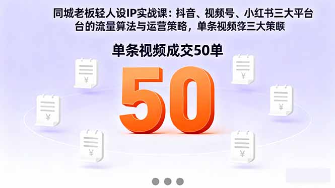 同城老板轻人设IP实战课：抖音+视频号+小红书流量算法，单条视频成交50单-α阿尔法Trader