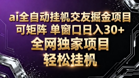 AI全自动聊天交友掘金项目，批量可矩阵，单窗口收益轻松30+【揭秘】-α阿尔法Trader