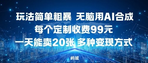 玩法简单粗暴，无脑用AI合成，每个定制收费99米，一天能搞10张，多种变现方式-α阿尔法Trader