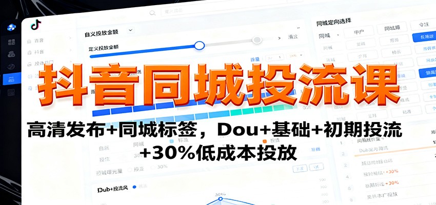 抖音同城投流课：高清发布+同城标签，Dou+基础+初期投流+30%低成本投放-α阿尔法Trader