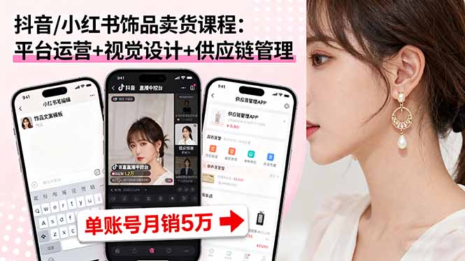 抖音/小红书饰品卖货课程：平台运营+视觉设计+供应链管理，单账号月销5万-α阿尔法Trader