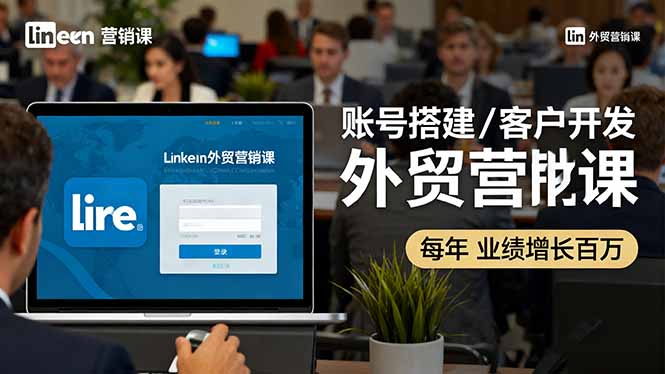 LinkedIn外贸营销课：账号搭建/客户开发/成交转化，年业绩增长百万+-α阿尔法Trader