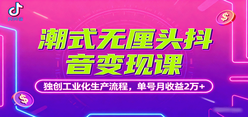 潮式无厘头抖音变现课，独创工业化生产流程，单号月收益2万+-α阿尔法Trader