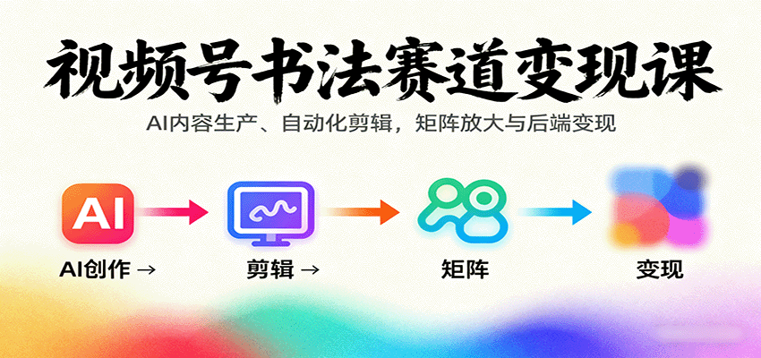 视频号书法赛道变现课：AI内容生产、自动化剪辑，矩阵放大与后端变现-α阿尔法Trader