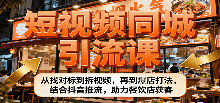 短视频同城引流课：从找对标到拆视频，再到爆店打法，结合抖音推流，助力餐饮店获客-α阿尔法Trader