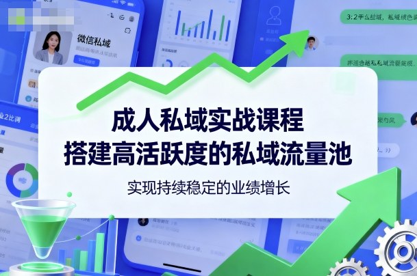 成人私域实战课程，搭建高活跃度的私域流量池，实现持续稳定的业绩增长-α阿尔法Trader
