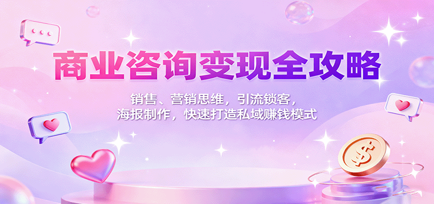 商业咨询变现全攻略：销售、营销思维，引流锁客，海报制作，快速打造私域赚钱模式-α阿尔法Trader