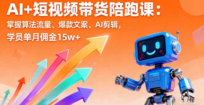 AI+短视频带货陪跑课：掌握算法流量、爆款文案、AI剪辑，学员单月佣金15w+-α阿尔法Trader