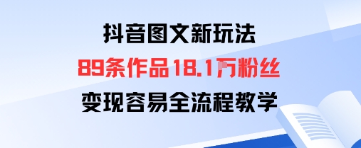 抖音图文新玩法：89条作品收获18.1W粉丝，变现容易全流程教学-α阿尔法Trader