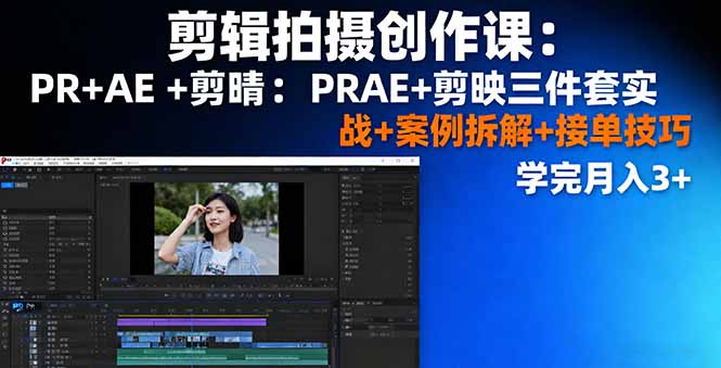 剪辑拍摄创作课：PR+AE+剪映三件套实战+案例拆解+接单技巧，学完月入3+-α阿尔法Trader