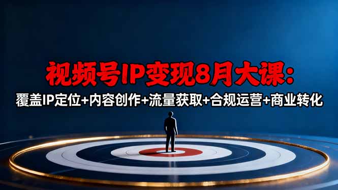 视频号IP变现8月大课，覆盖IP定位+内容创作+流量获取+合规运营+商业转化-α阿尔法Trader