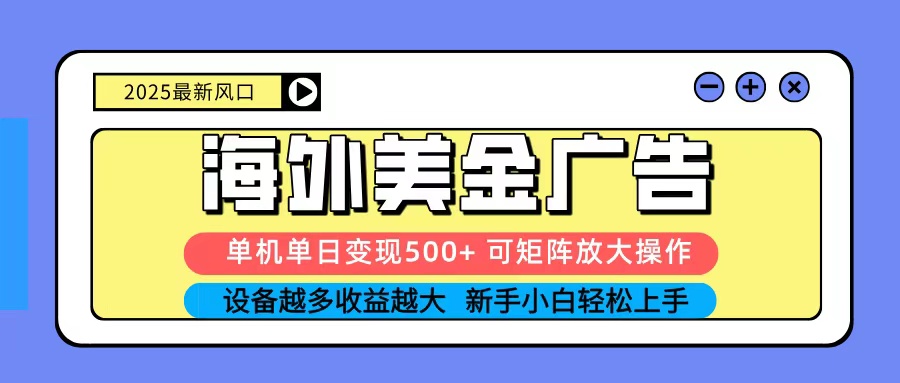2025吃肉海外美金广告，单机单日变现500+，矩阵可无限放大，新手小白轻松上手-α阿尔法Trader