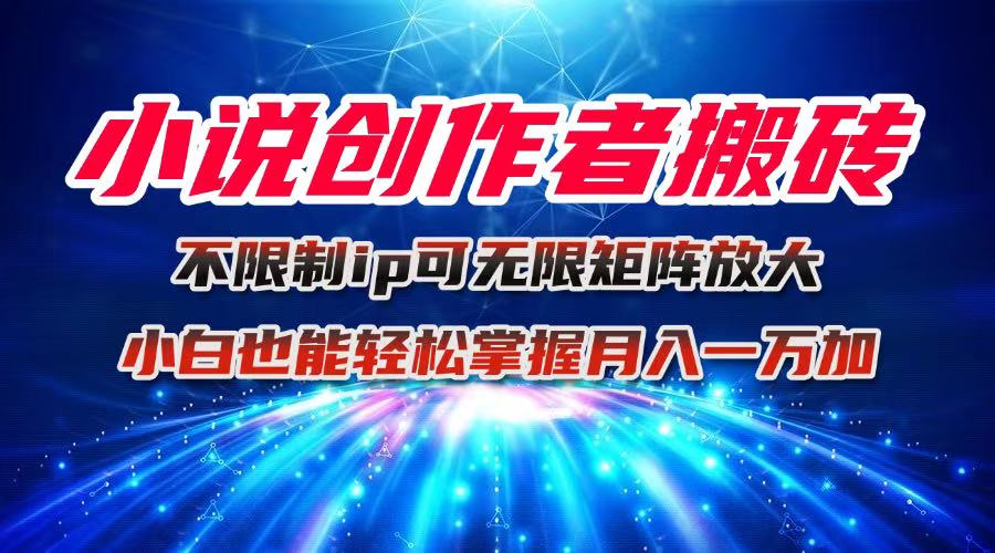 小说创作者搬砖玩法，不限制IP简单无脑 可矩阵无限放大小白也能实现轻…-α阿尔法Trader