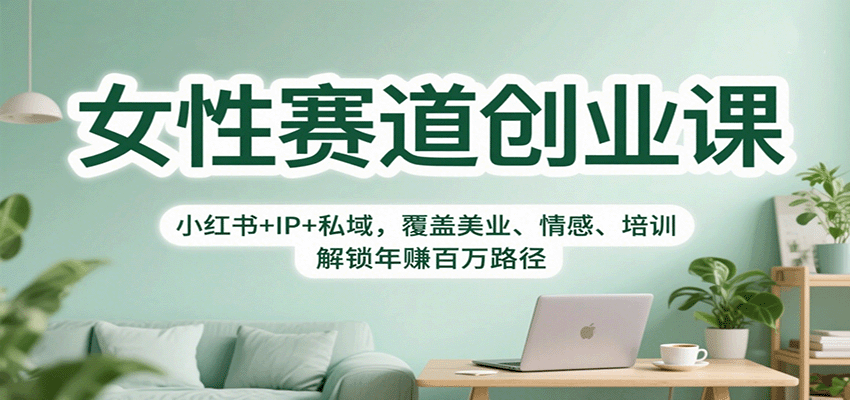女性赛道创业课：小红书+IP+私域，覆盖美业、情感、培训，解锁年赚百万路径-α阿尔法Trader