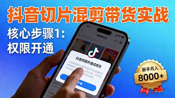 抖音切片混剪带货实战：权限开通、商品挂车、混剪手法，新手月入8000+-α阿尔法Trader