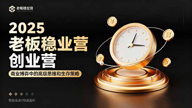 2025老板稳赚创业营：商业博弈中高级思维和生存策略，帮助创业者快速盈利-α阿尔法Trader