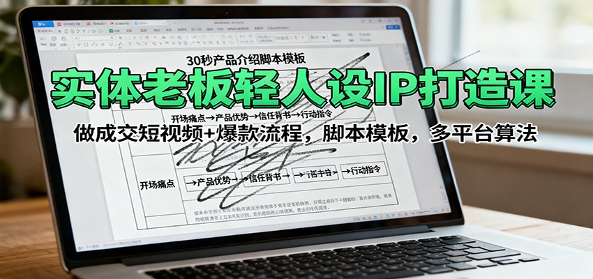 实体老板轻人设IP打造课：做成交短视频+爆款流程，脚本模板，多平台算法-α阿尔法Trader