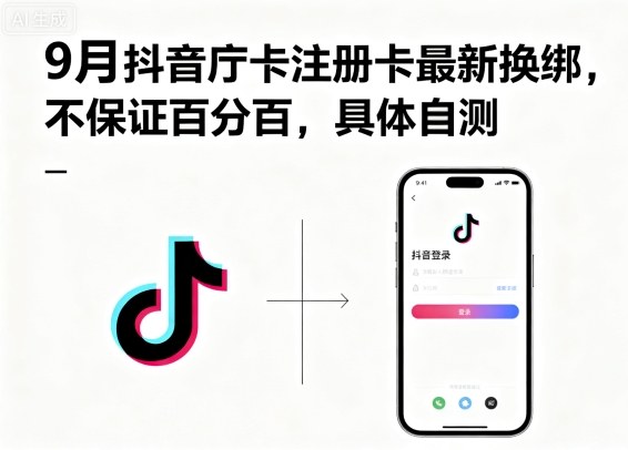 9月抖音庁卡注册卡最新换绑，不保证百分百，具体自测-α阿尔法Trader