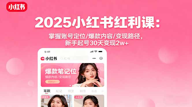 2025小红书红利课：掌握账号定位/爆款内容/变现路径，新手起号30天变现2w+-α阿尔法Trader